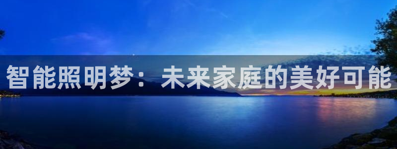 云顶集团官网电话客服：智能照明梦：未来家